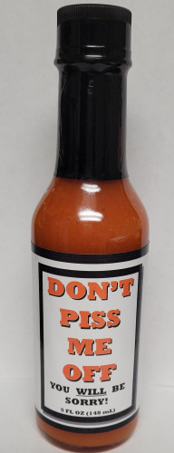 Don't Piss Me Off YOU WILL BE SORRY! Hot Sauce - 5 Ounce Bottle